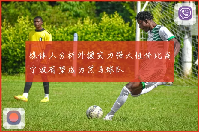 媒体人分析外援实力强大性价比高宁波有望成为黑马球队